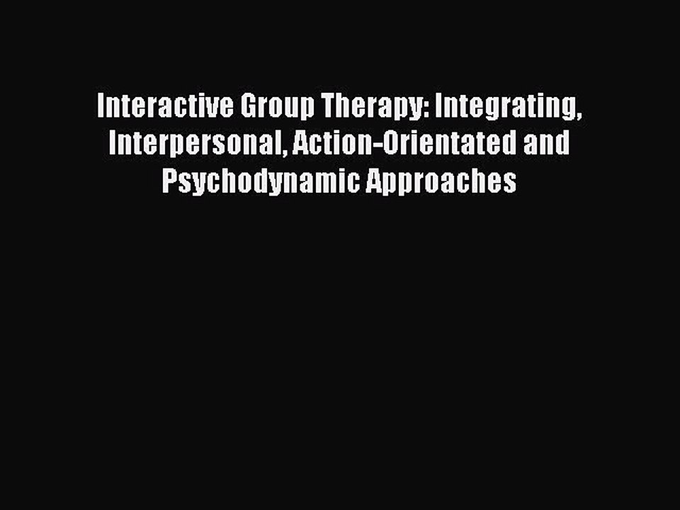 Read Interactive Group Therapy: Integrating Interpersonal Action-Orientated and Psychodynamic