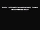Read Solving Problems In Couples And Family Therapy: Techniques And Tactics PDF Free