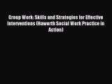 Download Group Work: Skills and Strategies for Effective Interventions (Haworth Social Work