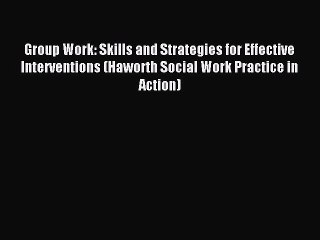 Download Group Work: Skills and Strategies for Effective Interventions (Haworth Social Work