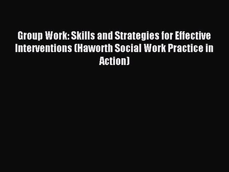 Download Group Work: Skills and Strategies for Effective Interventions (Haworth Social Work