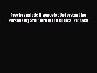 Read Psychoanalytic Diagnosis : Understanding Personality Structure in the Clinical Process