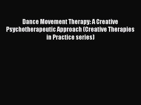 Read Dance Movement Therapy: A Creative Psychotherapeutic Approach (Creative Therapies in Practice