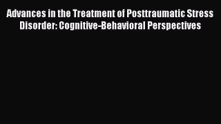 Read Advances in the Treatment of Posttraumatic Stress Disorder: Cognitive-Behavioral Perspectives