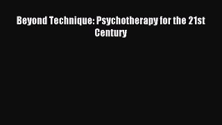 Read Beyond Technique: Psychotherapy for the 21st Century Ebook Free