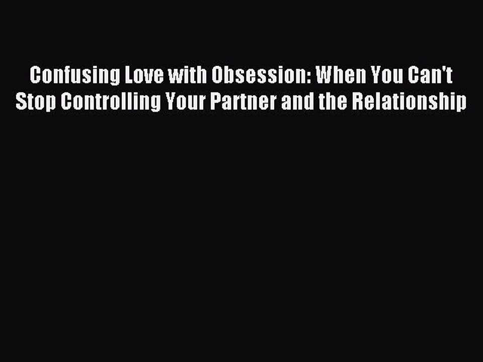 Read Confusing Love with Obsession: When You Can't Stop Controlling Your Partner and the Relationship