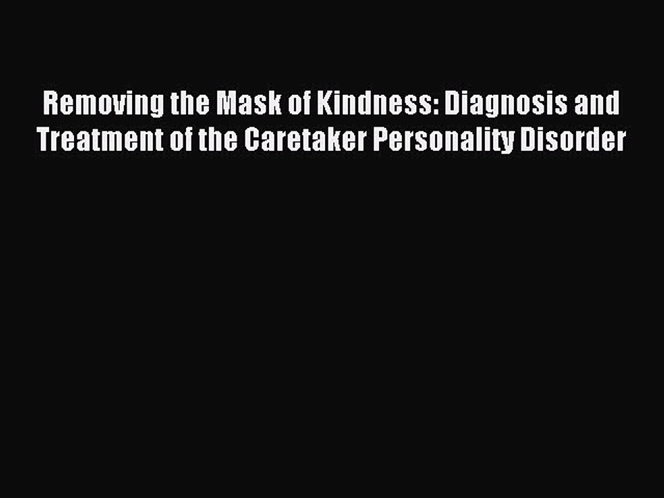 Read Removing the Mask of Kindness: Diagnosis and Treatment of the Caretaker Personality Disorder