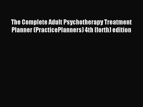 Read The Complete Adult Psychotherapy Treatment Planner (PracticePlanners) 4th (forth) edition