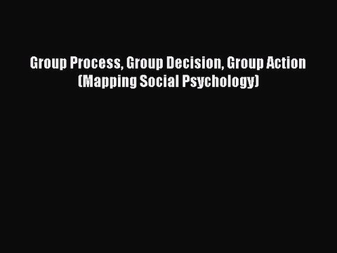 Download Group Process Group Decision Group Action (Mapping Social Psychology) PDF Online