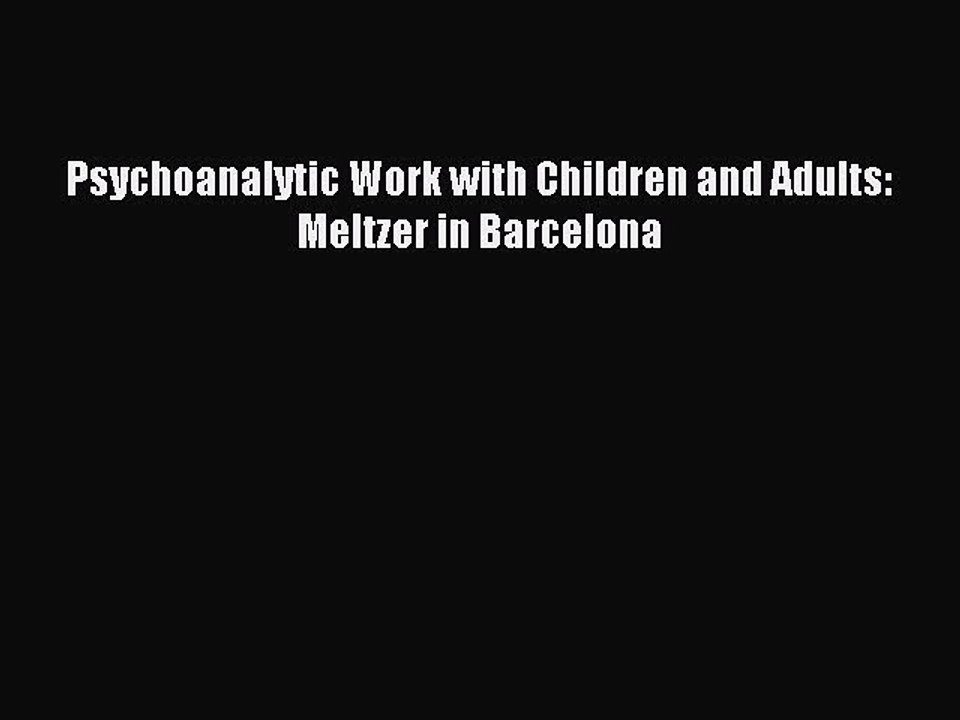 Download Psychoanalytic Work with Children and Adults: Meltzer in Barcelona PDF Free