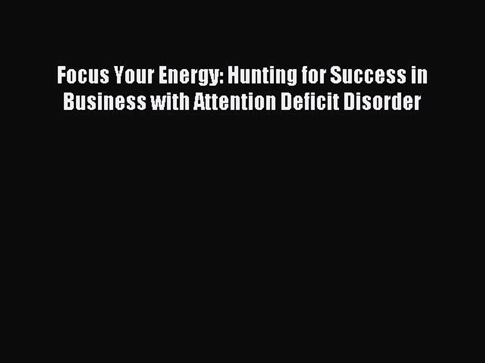Read Focus Your Energy: Hunting for Success in Business with Attention Deficit Disorder Ebook