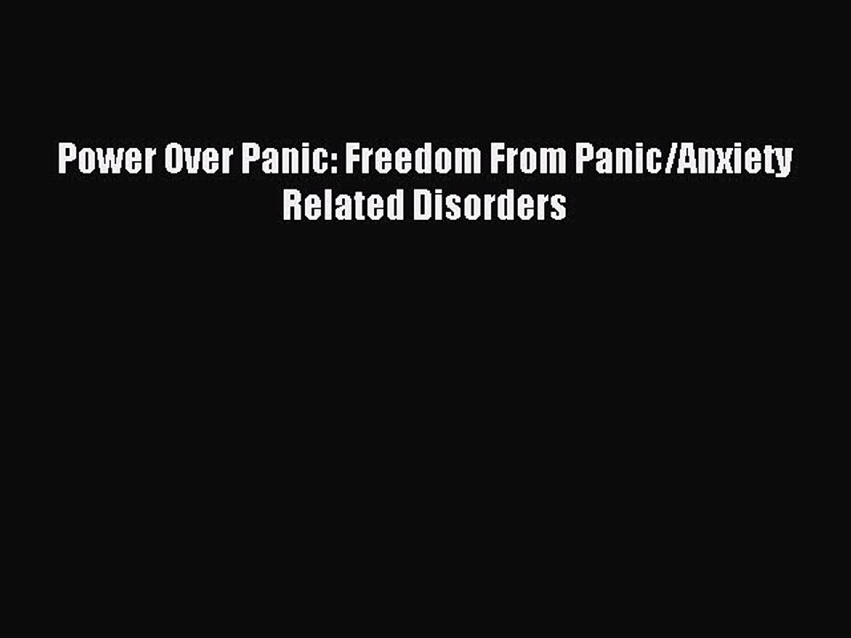 Read Power Over Panic: Freedom From Panic/Anxiety Related Disorders Ebook Free