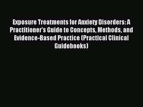 Read Exposure Treatments for Anxiety Disorders: A Practitioner's Guide to Concepts Methods