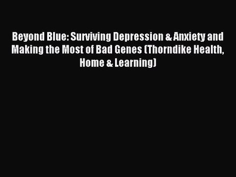 Read Beyond Blue: Surviving Depression & Anxiety and Making the Most of Bad Genes (Thorndike