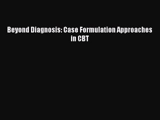 Read Beyond Diagnosis: Case Formulation Approaches in CBT PDF Free