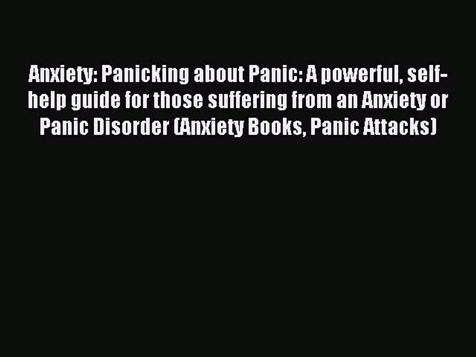 Read Anxiety: Panicking about Panic: A powerful self-help guide for those suffering from an