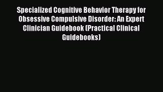 Read Specialized Cognitive Behavior Therapy for Obsessive Compulsive Disorder: An Expert Clinician