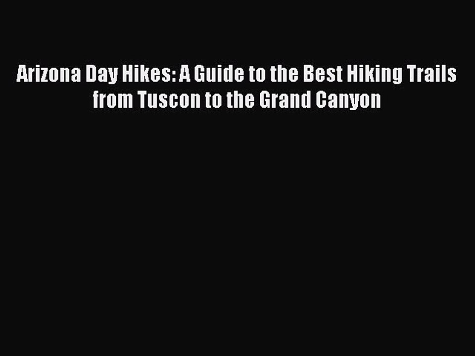 Read Arizona Day Hikes: A Guide to the Best Hiking Trails from Tuscon to the Grand Canyon Ebook