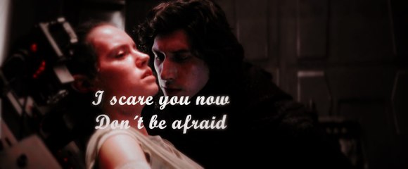 ● Reylo ( Kylo Ren x Rey ) | I scare you now ●