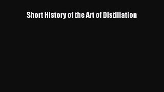 [PDF] Short History of the Art of Distillation [Read] Full Ebook
