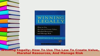 Download  Winning Legally How To Use The Law To Create Value Marshal Resources And Manage Risk  EBook
