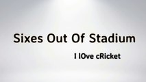 Sixes Out of Stadium --Longest and Biggest sixes in Cricket History Ever