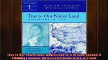 READ book  True to Our Native Land Beginnings to 1770 Sourcebook 1 Making Freedom African Full Free