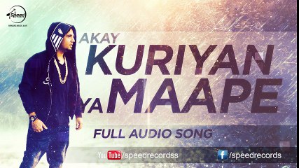 Kuriyan Ya Maape (Full Audio Song) - Akay - Punjabi SonGs -Songs HD