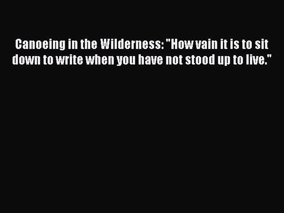Read Canoeing in the Wilderness: How vain it is to sit down to write when you have not stood