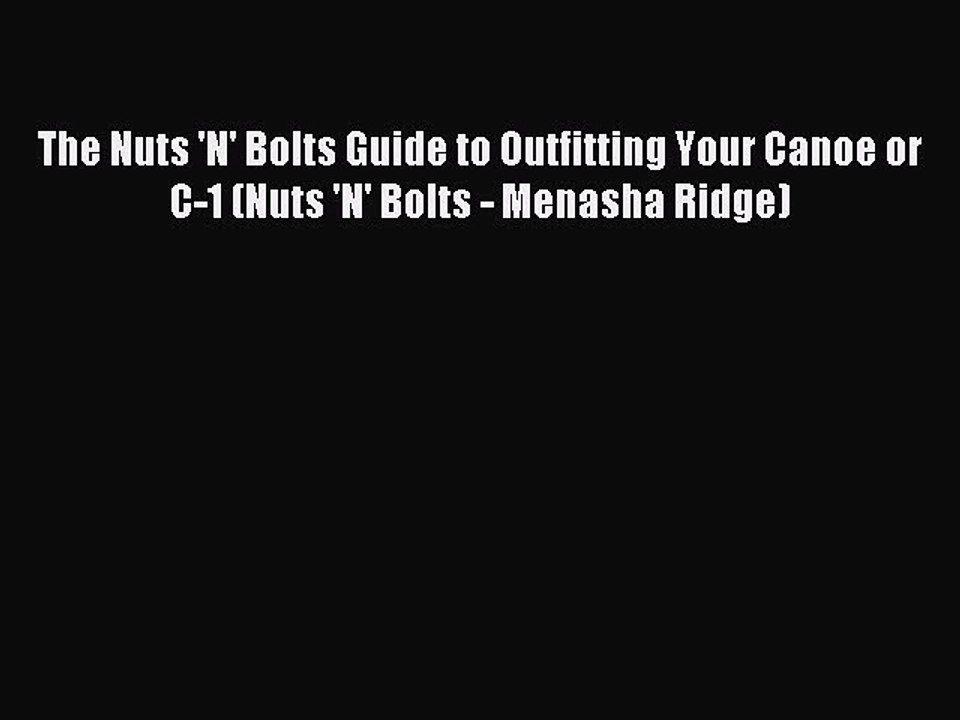 Read The Nuts 'N' Bolts Guide to Outfitting Your Canoe or C-1 (Nuts 'N' Bolts - Menasha Ridge)