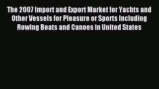 Read The 2007 Import and Export Market for Yachts and Other Vessels for Pleasure or Sports