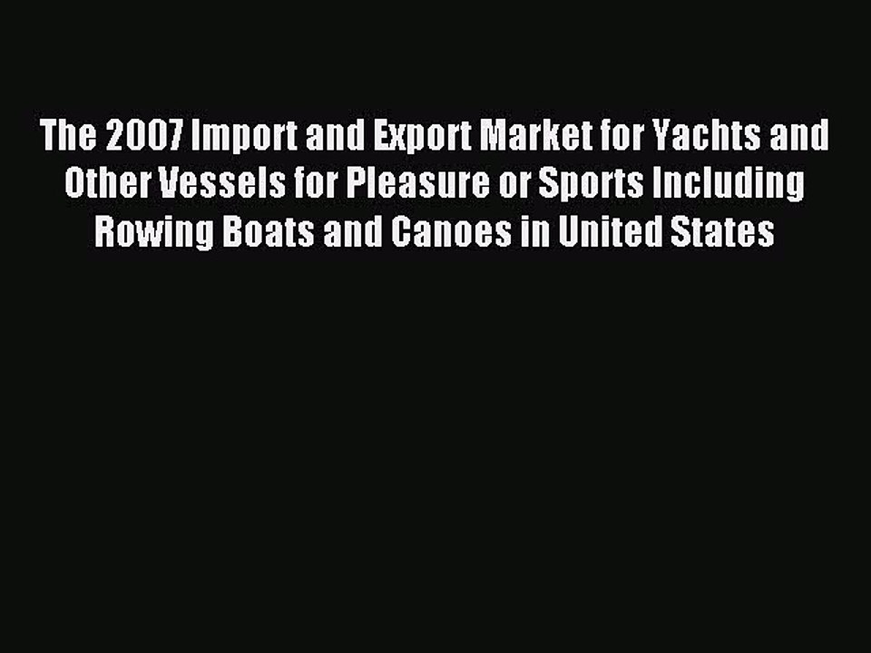 Read The 2007 Import and Export Market for Yachts and Other Vessels for Pleasure or Sports