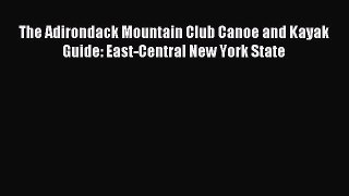 Read The Adirondack Mountain Club Canoe and Kayak Guide: East-Central New York State Ebook