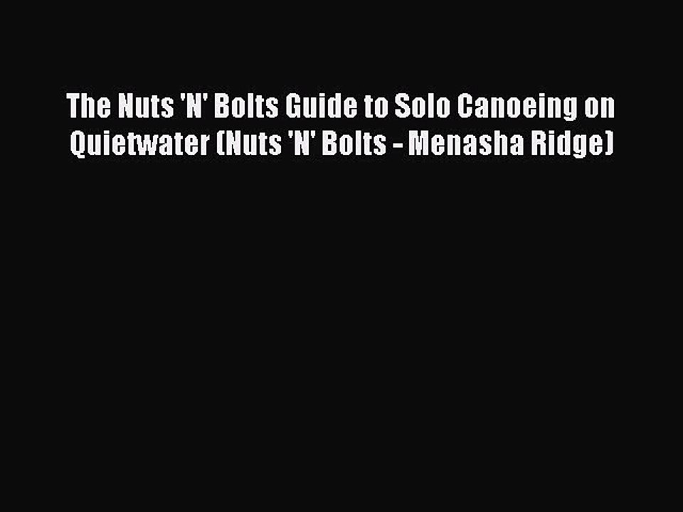 Download The Nuts 'N' Bolts Guide to Solo Canoeing on Quietwater (Nuts 'N' Bolts - Menasha