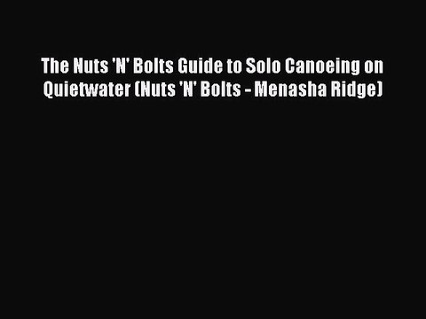 Download The Nuts 'N' Bolts Guide to Solo Canoeing on Quietwater (Nuts 'N' Bolts - Menasha