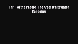 Download Thrill of the Paddle : The Art of Whitewater Canoeing PDF Online