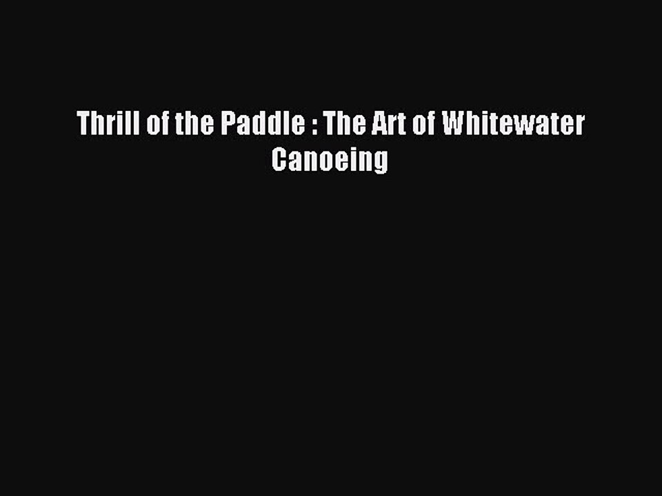 Download Thrill of the Paddle : The Art of Whitewater Canoeing PDF Online