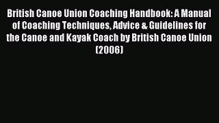 Read British Canoe Union Coaching Handbook: A Manual of Coaching Techniques Advice & Guidelines