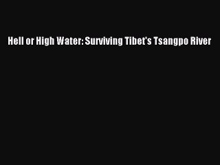 Read Hell or High Water: Surviving Tibet's Tsangpo River Ebook Free