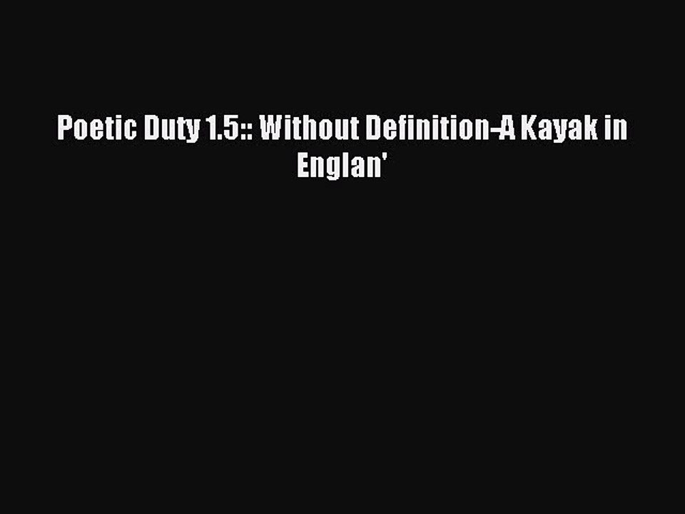 Download Poetic Duty 1.5:: Without Definition-A Kayak in Englan' Ebook Online