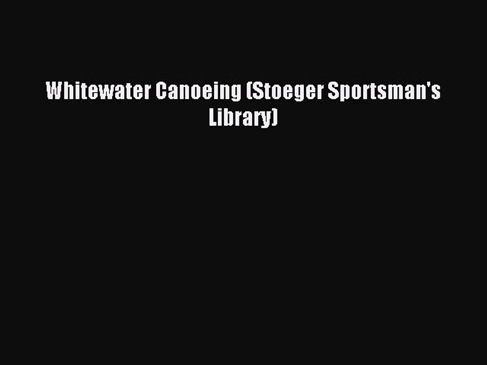 Read Whitewater Canoeing (Stoeger Sportsman's Library) Ebook Free