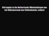 Read Old kayaks in the Netherlands (Mededelingen van het Rijksmuseum voor Volkenkunde Leiden)