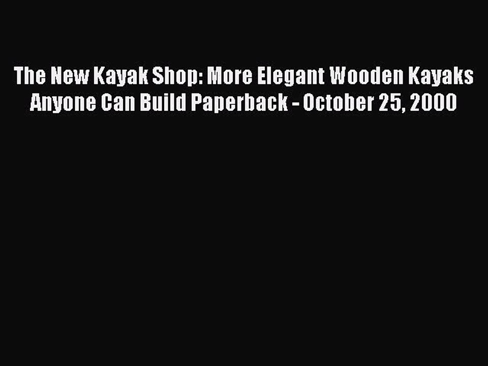 Read The New Kayak Shop: More Elegant Wooden Kayaks Anyone Can Build Paperback - October 25