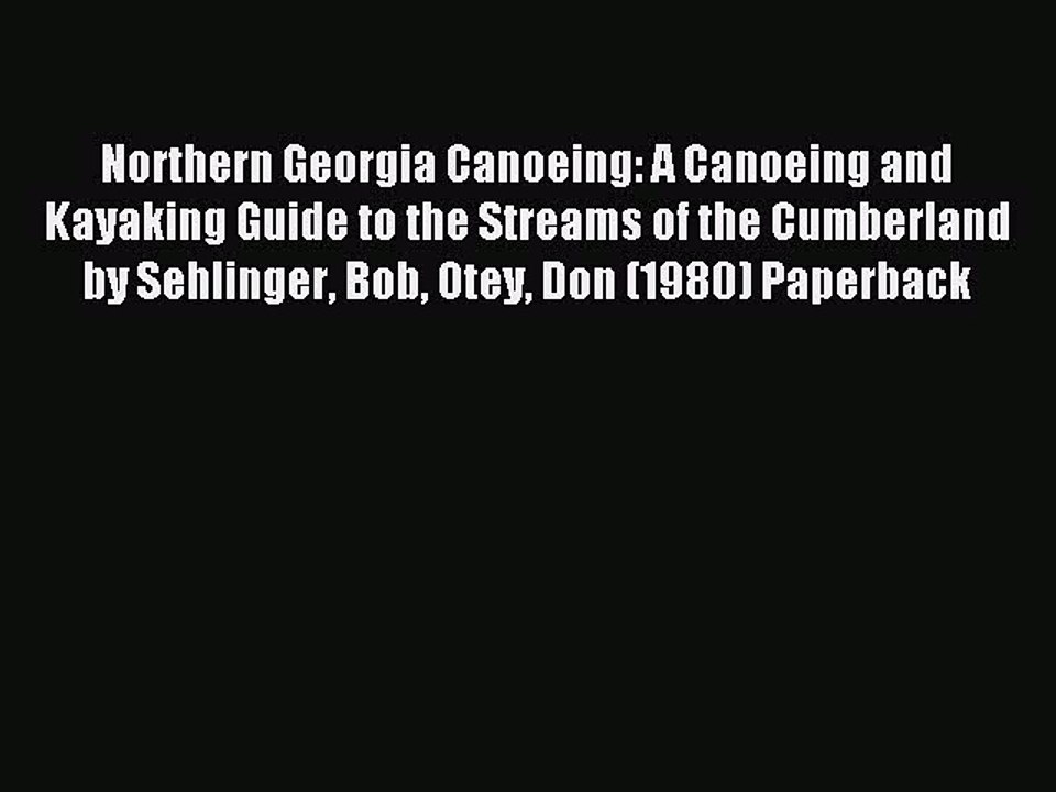 Read Northern Georgia Canoeing: A Canoeing and Kayaking Guide to the Streams of the Cumberland