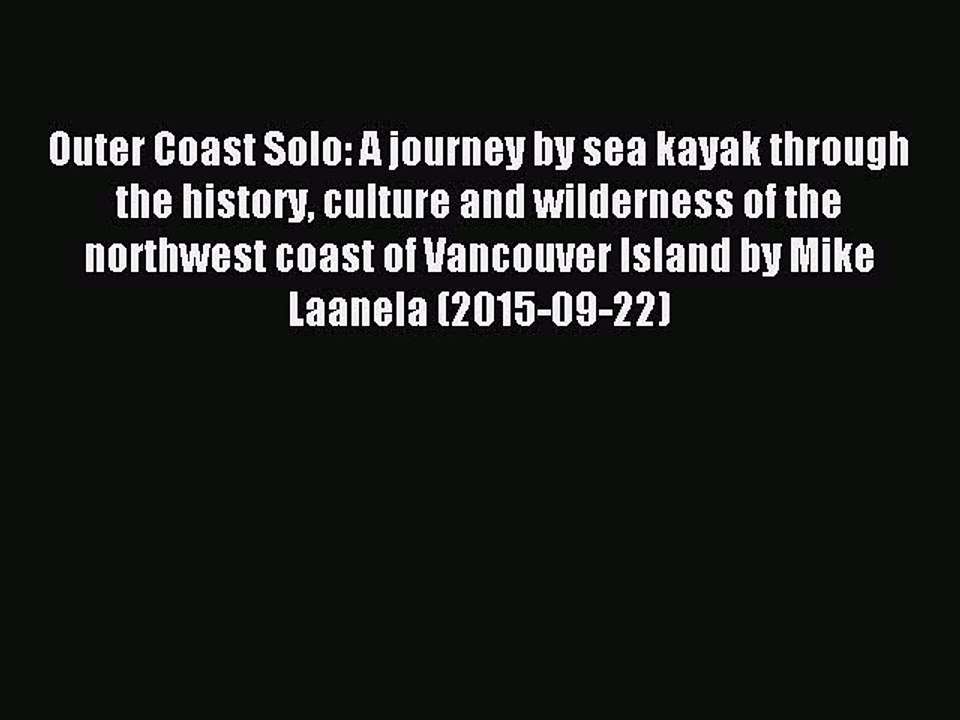 Read Outer Coast Solo: A journey by sea kayak through the history culture and wilderness of