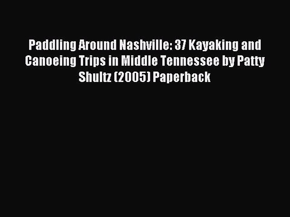 Read Paddling Around Nashville: 37 Kayaking and Canoeing Trips in Middle Tennessee by Patty