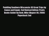 Read Paddling Southern Wisconsin: 83 Great Trips by Canoe and Kayak 2nd Revised Edition (Trails