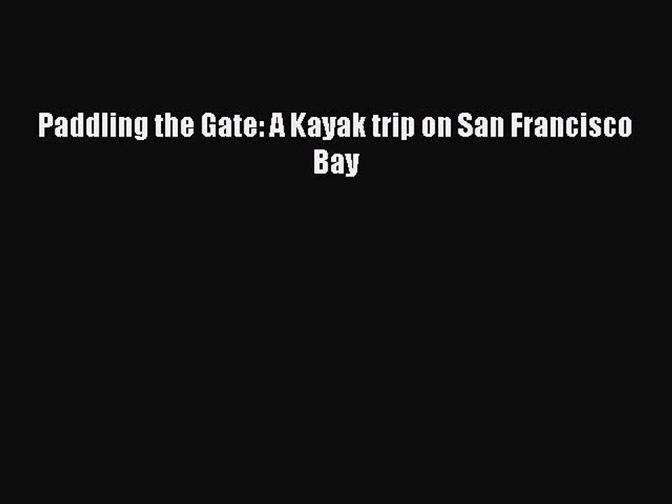 Read Paddling the Gate: A Kayak trip on San Francisco Bay PDF Free