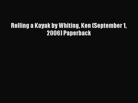 Download Rolling a Kayak by Whiting Ken (September 1 2006) Paperback PDF Online
