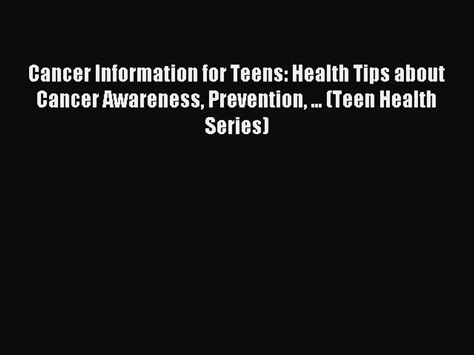 Download Cancer Information for Teens: Health Tips about Cancer Awareness Prevention ... (Teen